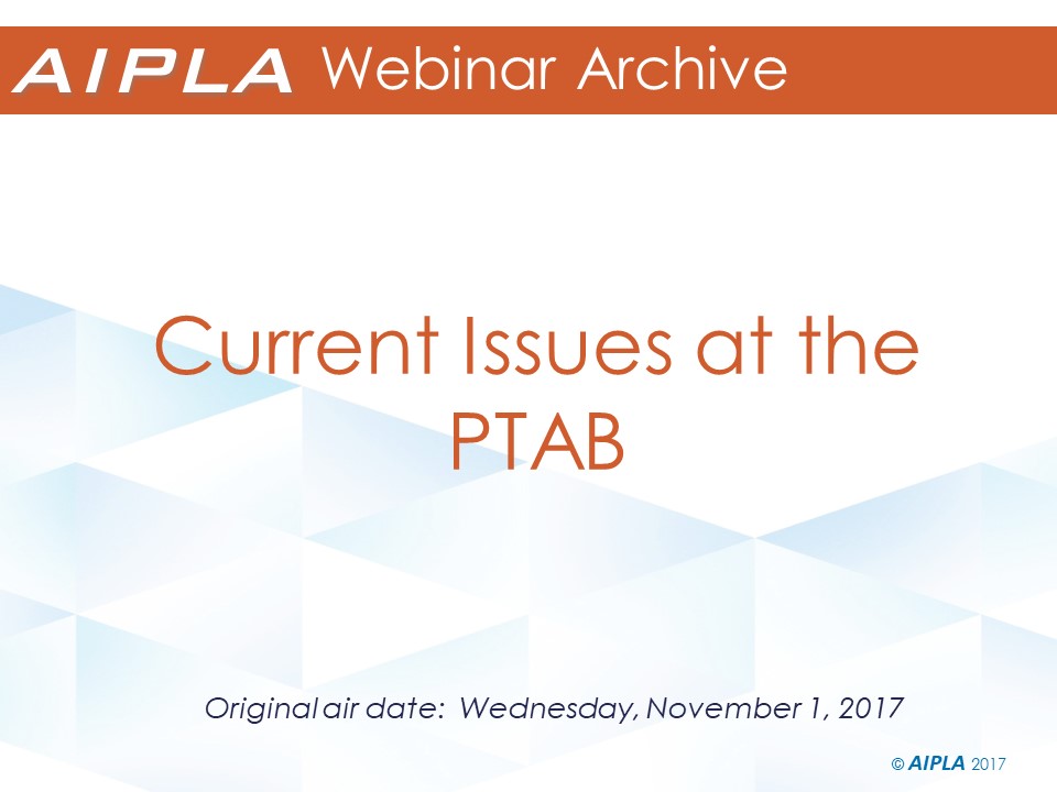 Webinar Archive - 11/1/17 - Current Issues at the PTAB